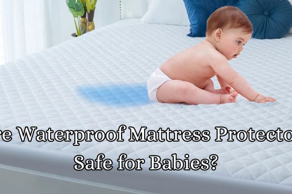 Are Waterproof Mattress Protectors Safe for Babies
