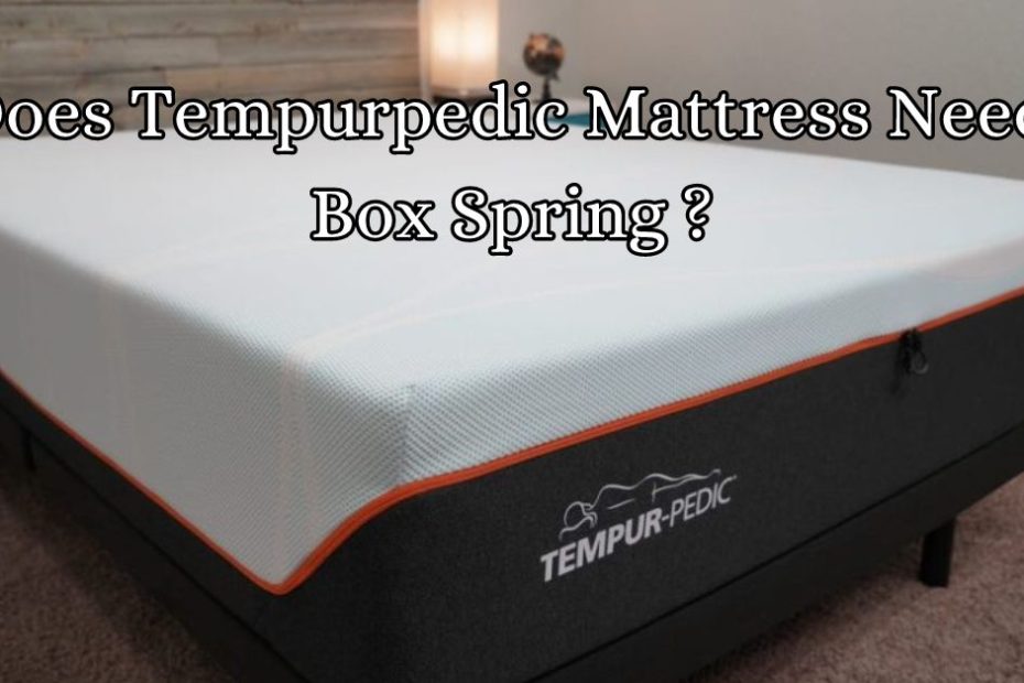 Does Tempurpedic Mattress Need Box Spring