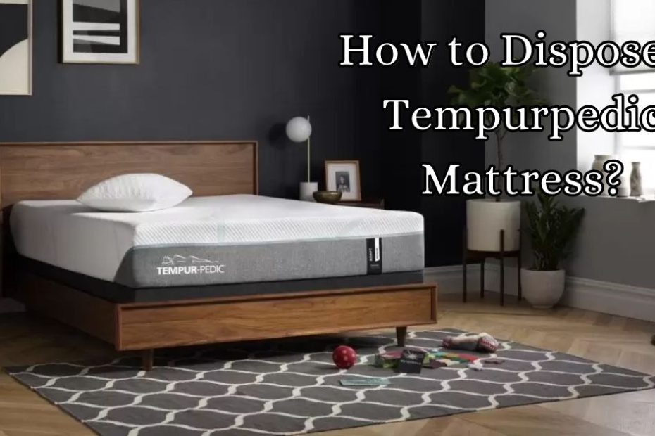How to Dispose of Tempurpedic Mattress